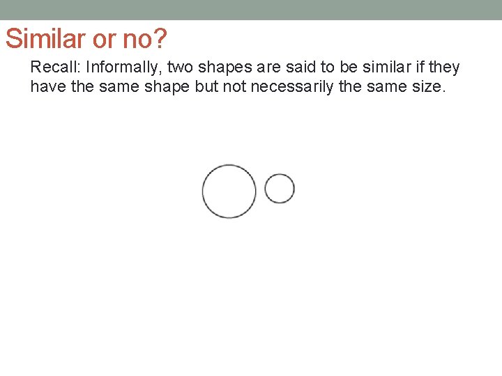 Similar or no? Recall: Informally, two shapes are said to be similar if they