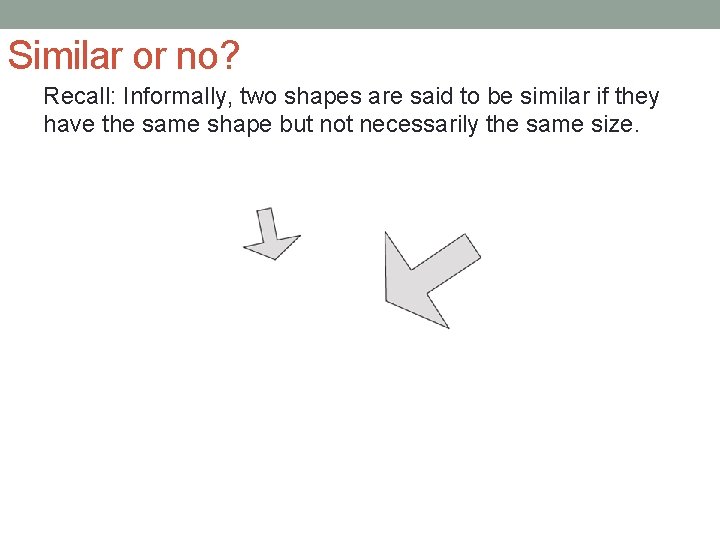 Similar or no? Recall: Informally, two shapes are said to be similar if they