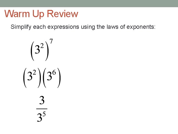 Warm Up Review Simplify each expressions using the laws of exponents: 