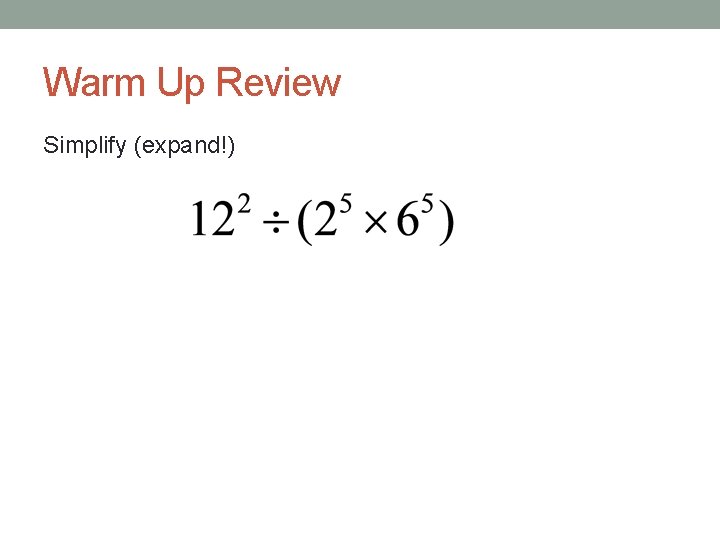 Warm Up Review Simplify (expand!) 