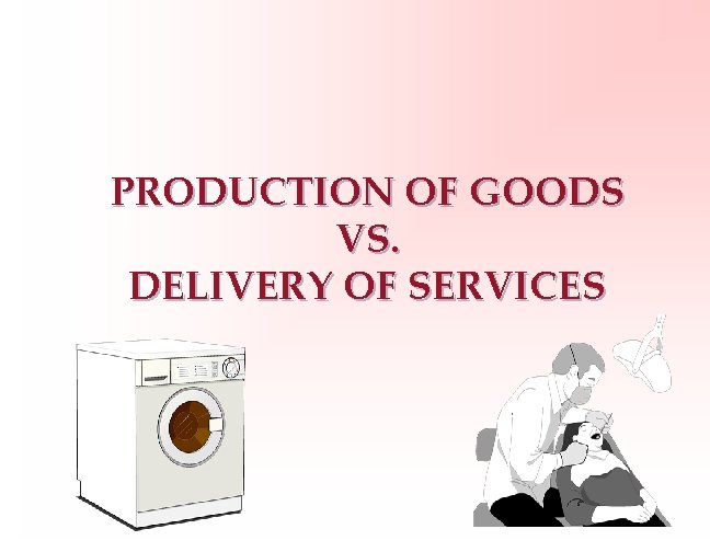 PRODUCTION OF GOODS VS. DELIVERY OF SERVICES 