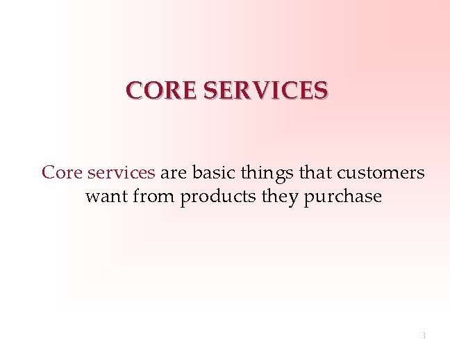 CORE SERVICES Core services are basic things that customers want from products they purchase