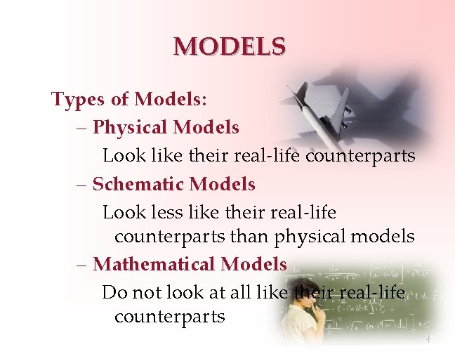 MODELS Types of Models: – Physical Models Look like their real-life counterparts – Schematic