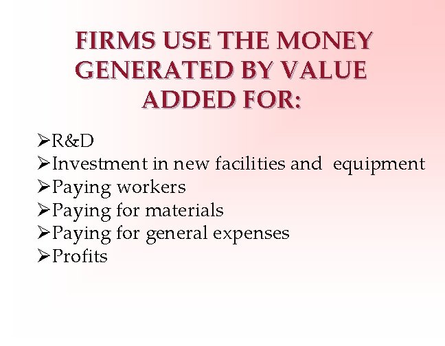 FIRMS USE THE MONEY GENERATED BY VALUE ADDED FOR: ØR&D ØInvestment in new facilities