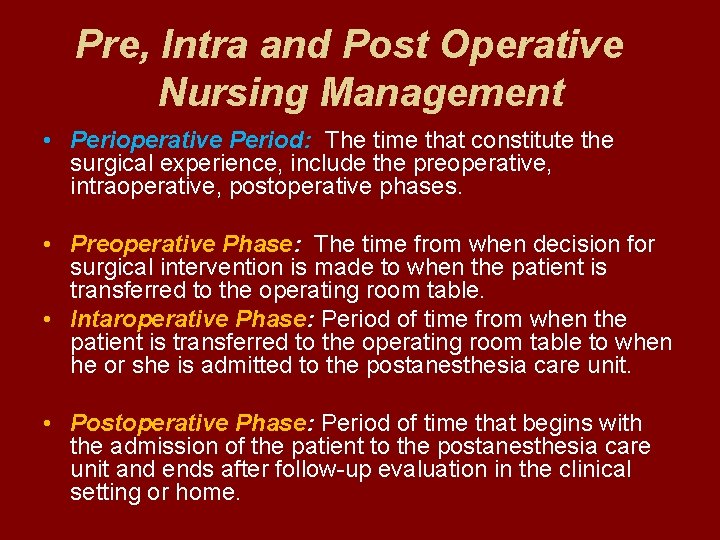 Pre, Intra and Post Operative Nursing Management • Perioperative Period: The time that constitute