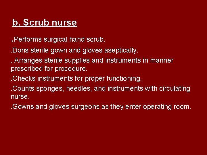 b. Scrub nurse . Performs surgical hand scrub. . Dons sterile gown and gloves