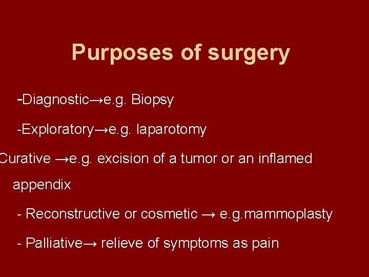 Purposes of surgery Diagnostic→e. g. Biopsy Exploratory→e. g. laparotomy Curative →e. g. excision of