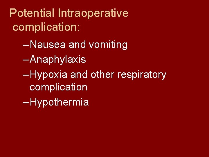 Potential Intraoperative complication: – Nausea and vomiting – Anaphylaxis – Hypoxia and other respiratory