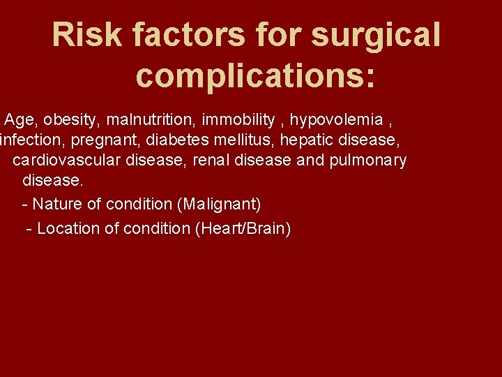 Risk factors for surgical complications: Age, obesity, malnutrition, immobility , hypovolemia , infection, pregnant,