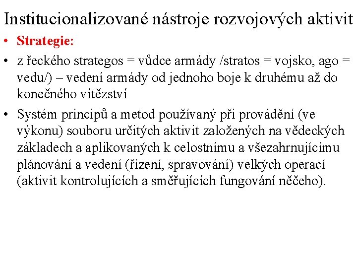 Institucionalizované nástroje rozvojových aktivit • Strategie: • z řeckého strategos = vůdce armády /stratos