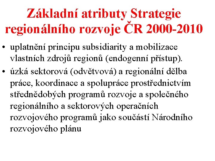 Základní atributy Strategie regionálního rozvoje ČR 2000 -2010 • uplatnění principu subsidiarity a mobilizace
