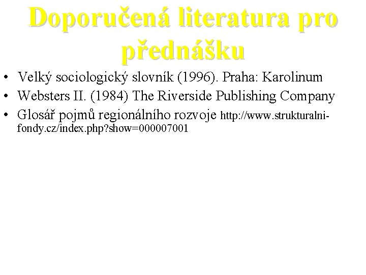 Doporučená literatura pro přednášku • Velký sociologický slovník (1996). Praha: Karolinum • Websters II.