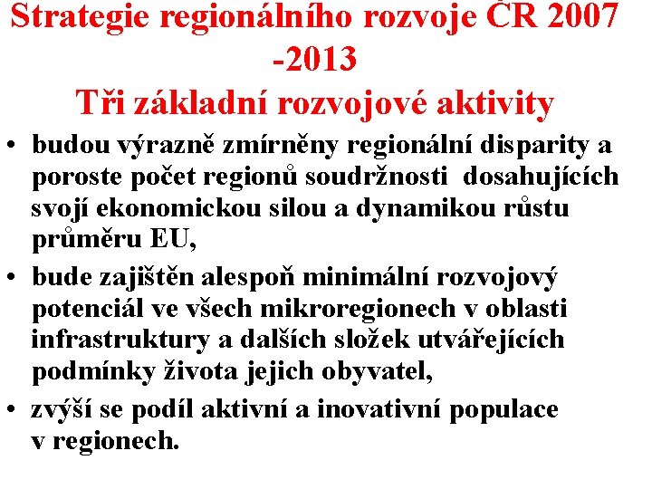 Strategie regionálního rozvoje ČR 2007 -2013 Tři základní rozvojové aktivity • budou výrazně zmírněny