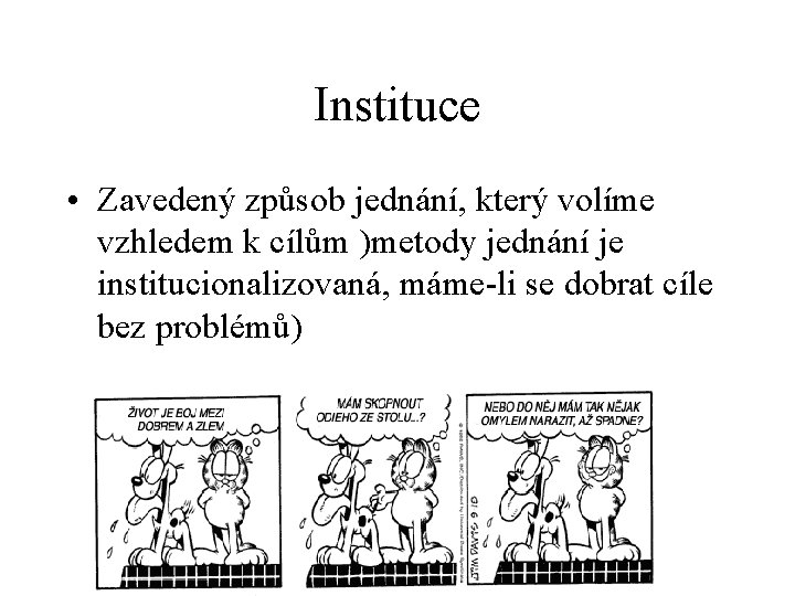 Instituce • Zavedený způsob jednání, který volíme vzhledem k cílům )metody jednání je institucionalizovaná,