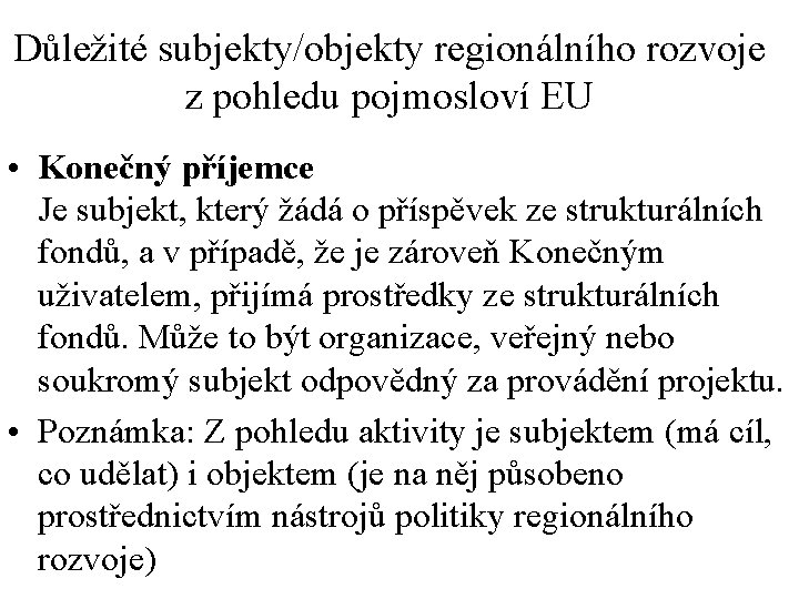 Důležité subjekty/objekty regionálního rozvoje z pohledu pojmosloví EU • Konečný příjemce Je subjekt, který