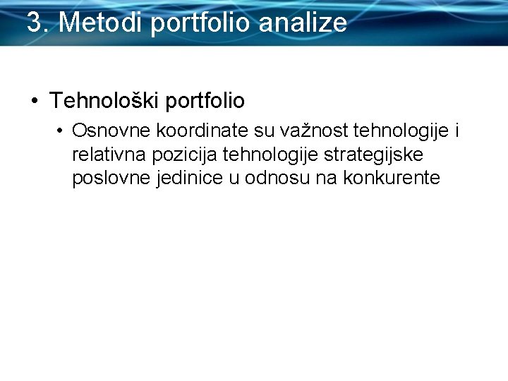 3. Metodi portfolio analize • Tehnološki portfolio • Osnovne koordinate su važnost tehnologije i
