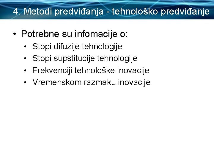 4. Metodi predviđanja - tehnološko predviđanje • Potrebne su infomacije o: • • Stopi