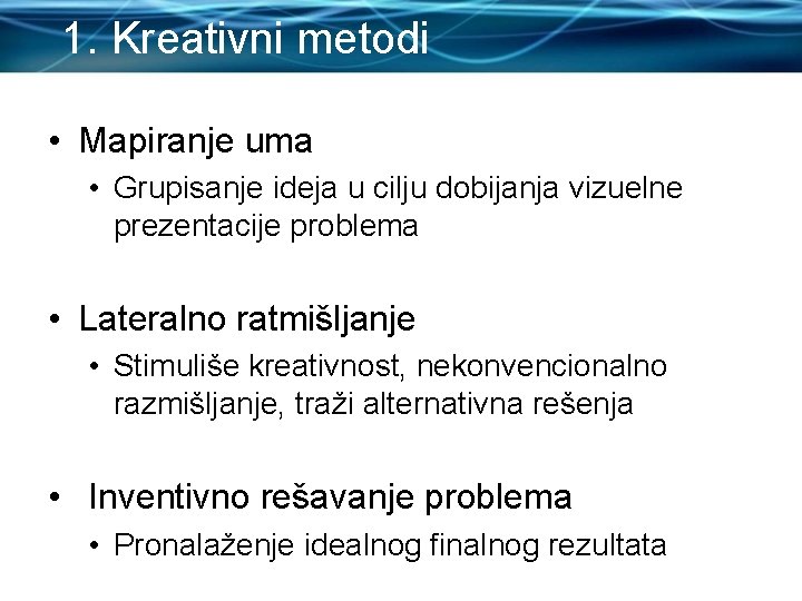 1. Kreativni metodi • Mapiranje uma • Grupisanje ideja u cilju dobijanja vizuelne prezentacije