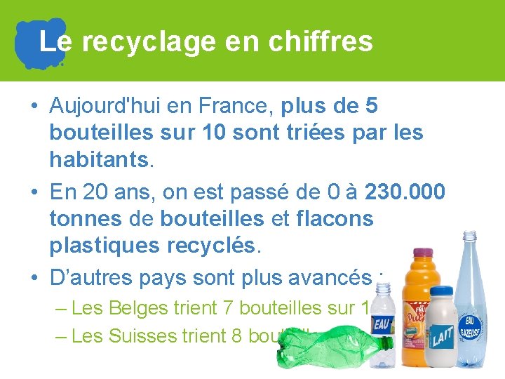 Le recyclage en chiffres • Aujourd'hui en France, plus de 5 bouteilles sur 10