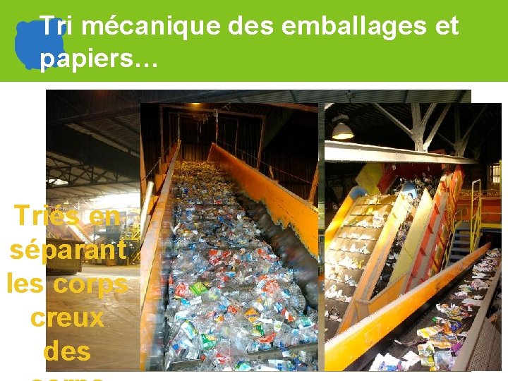 Tri mécanique des emballages et papiers… Triés en séparant les corps creux des 