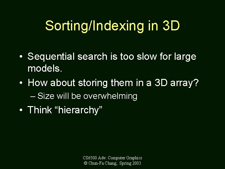Sorting/Indexing in 3 D • Sequential search is too slow for large models. •