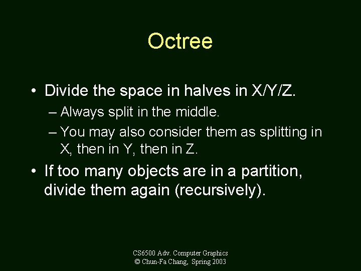 Octree • Divide the space in halves in X/Y/Z. – Always split in the