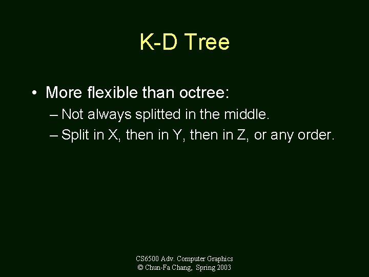 K-D Tree • More flexible than octree: – Not always splitted in the middle.