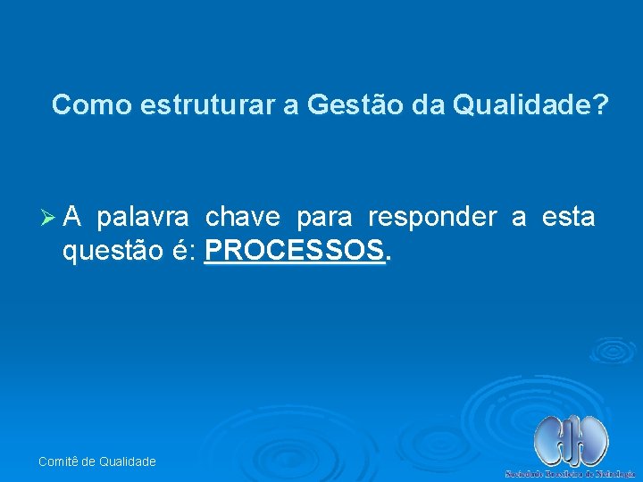 Como estruturar a Gestão da Qualidade? ØA palavra chave para responder a esta questão