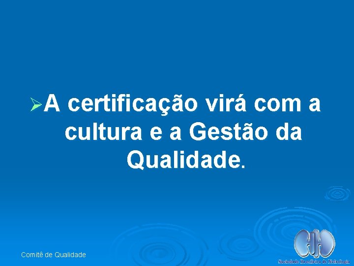 ØA certificação virá com a cultura e a Gestão da Qualidade. Comitê de Qualidade