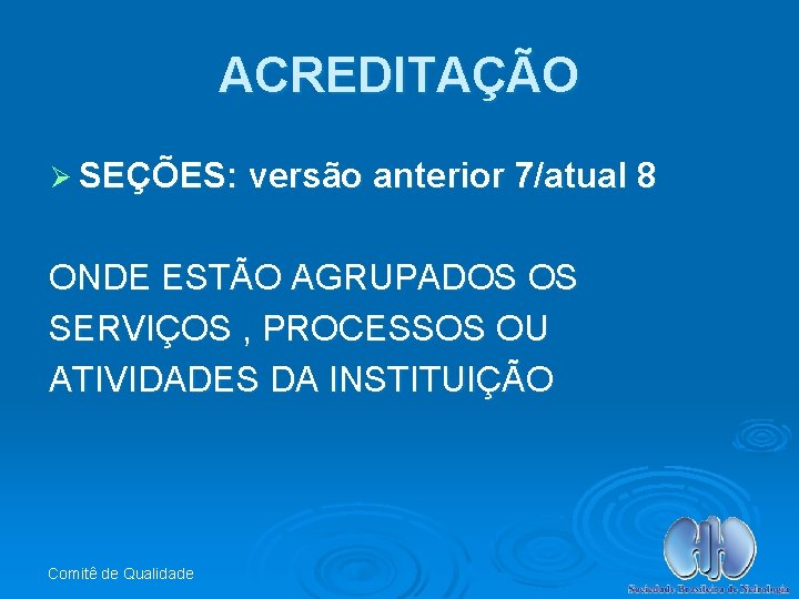 ACREDITAÇÃO Ø SEÇÕES: versão anterior 7/atual 8 ONDE ESTÃO AGRUPADOS OS SERVIÇOS , PROCESSOS