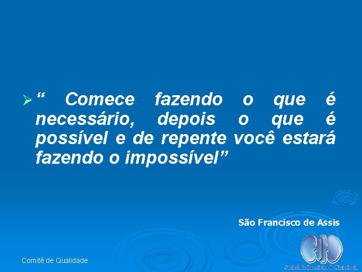 Ø“ Comece fazendo necessário, depois possível e de repente fazendo o impossível” o que