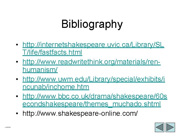 Bibliography • http: //internetshakespeare. uvic. ca/Library/SL T/life/fastfacts. html • http: //www. readwritethink. org/materials/renhumanism/ •