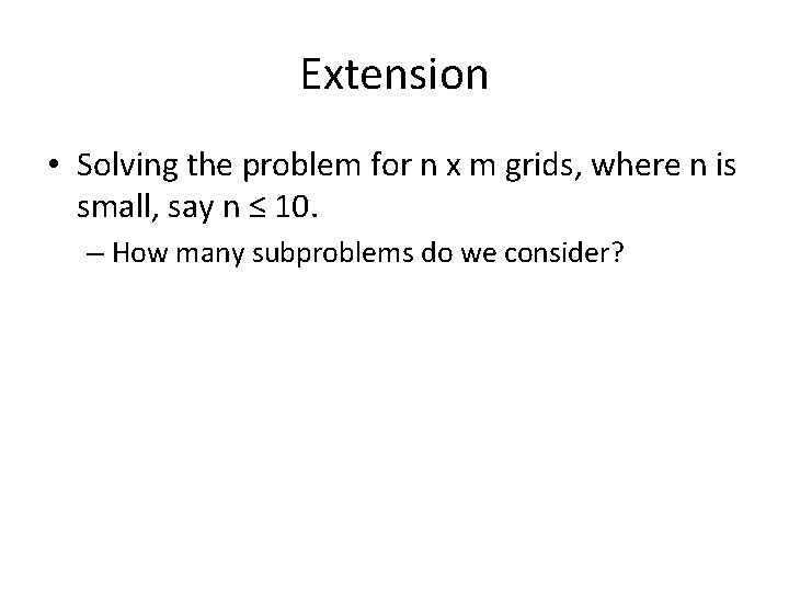 Extension • Solving the problem for n x m grids, where n is small,