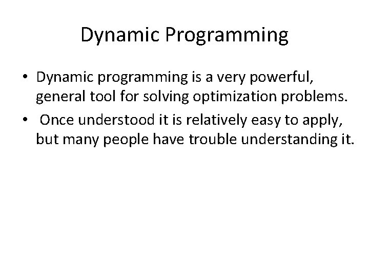 Dynamic Programming • Dynamic programming is a very powerful, general tool for solving optimization