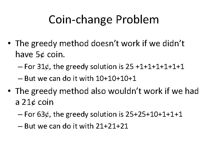 Coin-change Problem • The greedy method doesn’t work if we didn’t have 5¢ coin.