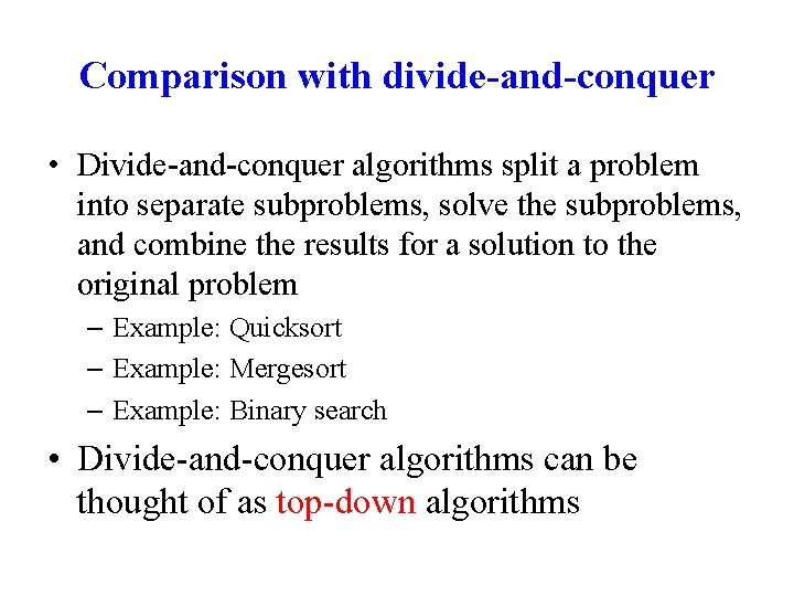 Comparison with divide-and-conquer • Divide-and-conquer algorithms split a problem into separate subproblems, solve the