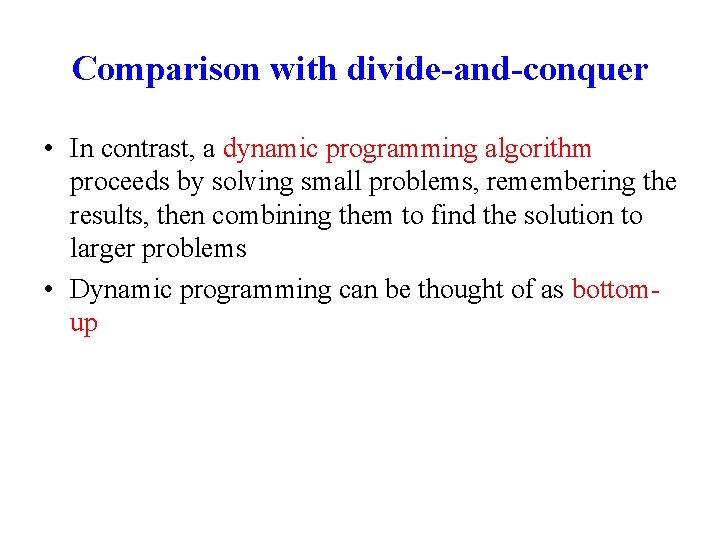 Comparison with divide-and-conquer • In contrast, a dynamic programming algorithm proceeds by solving small