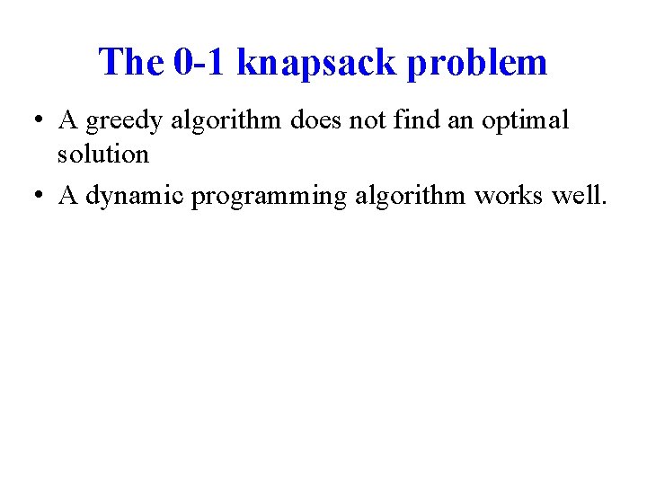 The 0 -1 knapsack problem • A greedy algorithm does not find an optimal