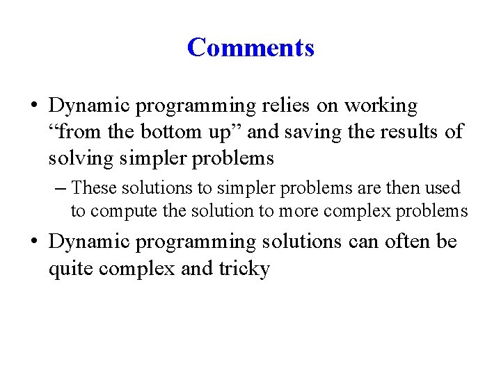 Comments • Dynamic programming relies on working “from the bottom up” and saving the