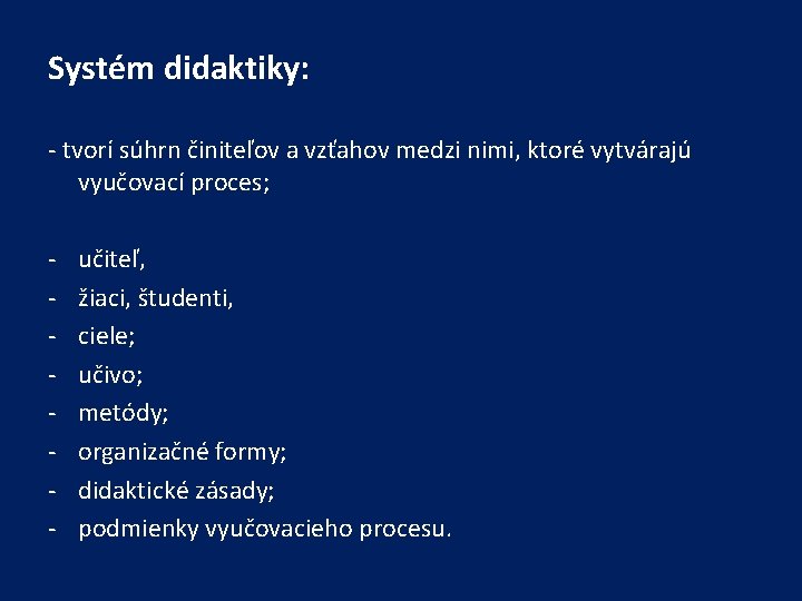 Systém didaktiky: - tvorí súhrn činiteľov a vzťahov medzi nimi, ktoré vytvárajú vyučovací proces;