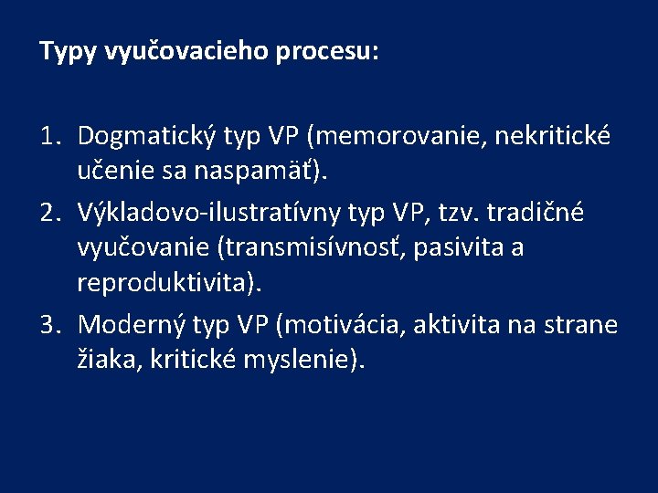 Typy vyučovacieho procesu: 1. Dogmatický typ VP (memorovanie, nekritické učenie sa naspamäť). 2. Výkladovo-ilustratívny