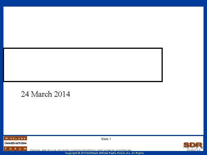 Introduction to the Wireless Innovation Forum (SDR Forum Version 2. 0) 24 March 2014