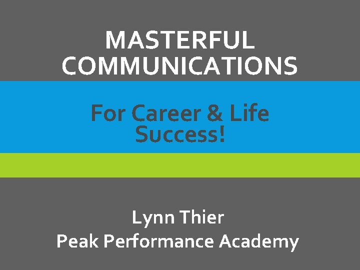 MASTERFUL COMMUNICATIONS For Career & Life Success! Lynn Thier Peak Performance Academy MASTERFUL COMMUNICATIONS For Career & Life Success! Lynn Thier Peak Performance Academy