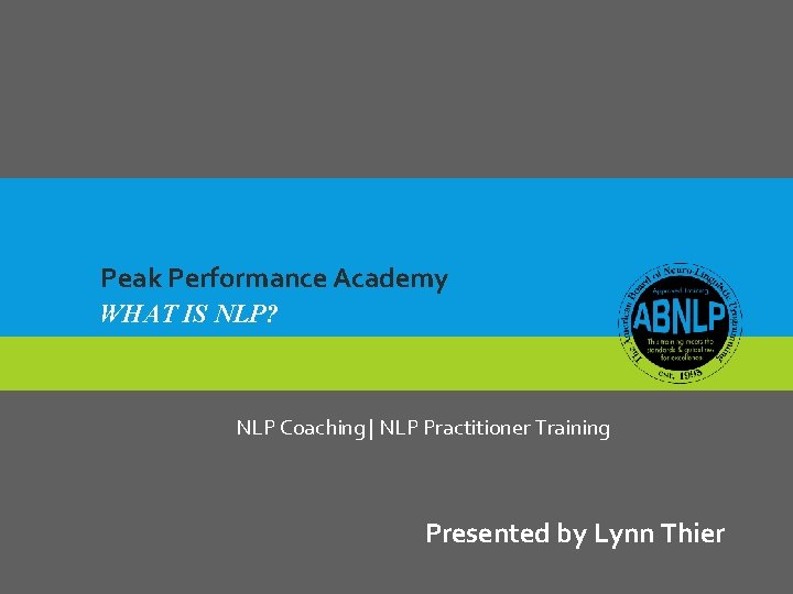 Peak Performance Academy WHAT IS NLP? NLP Coaching | NLP Practitioner Training Presented by Peak Performance Academy WHAT IS NLP? NLP Coaching | NLP Practitioner Training Presented by