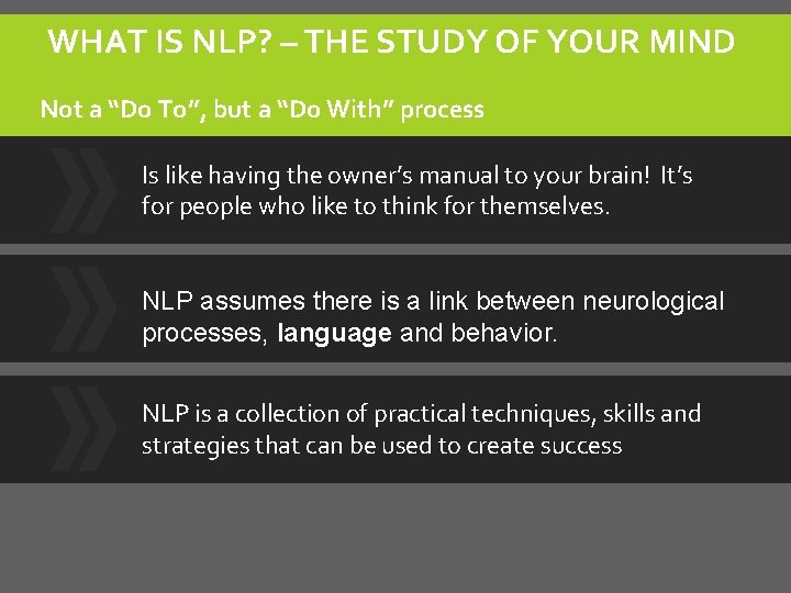 WHAT IS NLP? – THE STUDY OF YOUR MIND Not a “Do To”, but WHAT IS NLP? – THE STUDY OF YOUR MIND Not a “Do To”, but