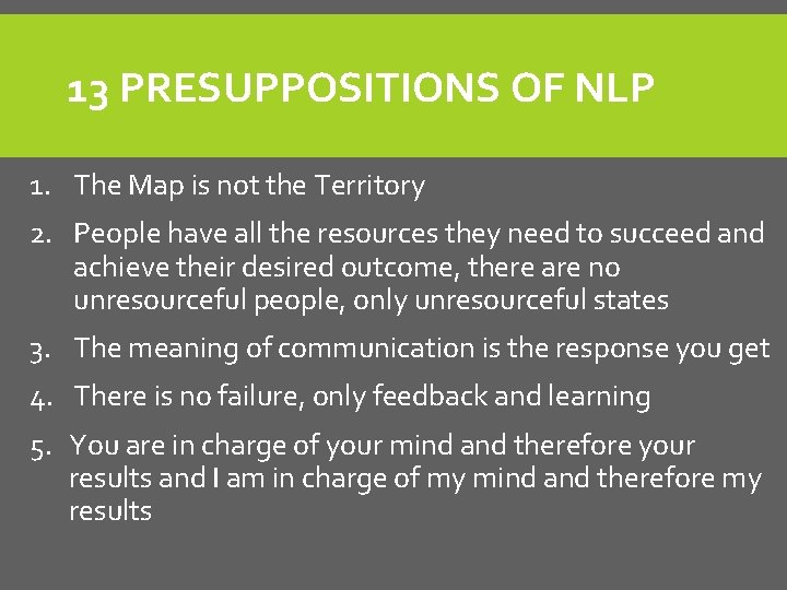 13 PRESUPPOSITIONS OF NLP 1. The Map is not the Territory 2. People have 13 PRESUPPOSITIONS OF NLP 1. The Map is not the Territory 2. People have