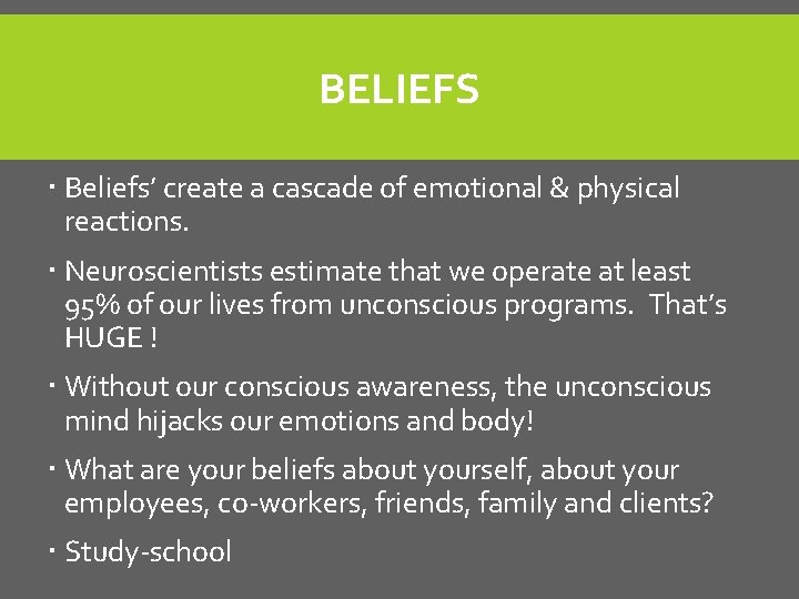 BELIEFS Beliefs’ create a cascade of emotional & physical reactions. Neuroscientists estimate that we BELIEFS Beliefs’ create a cascade of emotional & physical reactions. Neuroscientists estimate that we