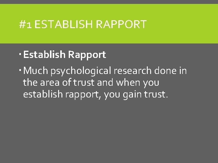 #1 ESTABLISH RAPPORT Establish Rapport Much psychological research done in the area of trust #1 ESTABLISH RAPPORT Establish Rapport Much psychological research done in the area of trust