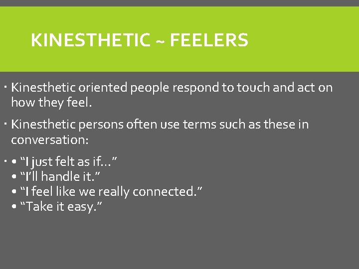 KINESTHETIC ~ FEELERS Kinesthetic oriented people respond to touch and act on how they KINESTHETIC ~ FEELERS Kinesthetic oriented people respond to touch and act on how they
