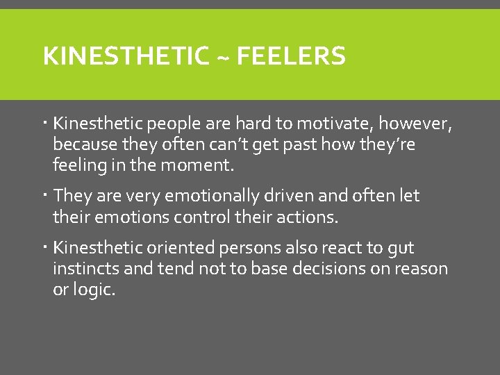 KINESTHETIC ~ FEELERS Kinesthetic people are hard to motivate, however, because they often can’t KINESTHETIC ~ FEELERS Kinesthetic people are hard to motivate, however, because they often can’t